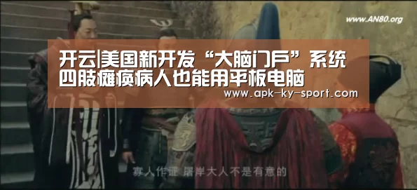 开云|美国新开发“大脑门户”系统 四肢瘫痪病人也能用平板电脑(图1) 开云